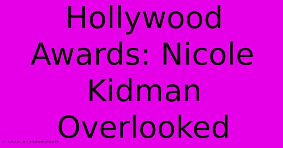 Hollywood Awards: Nicole Kidman Overlooked