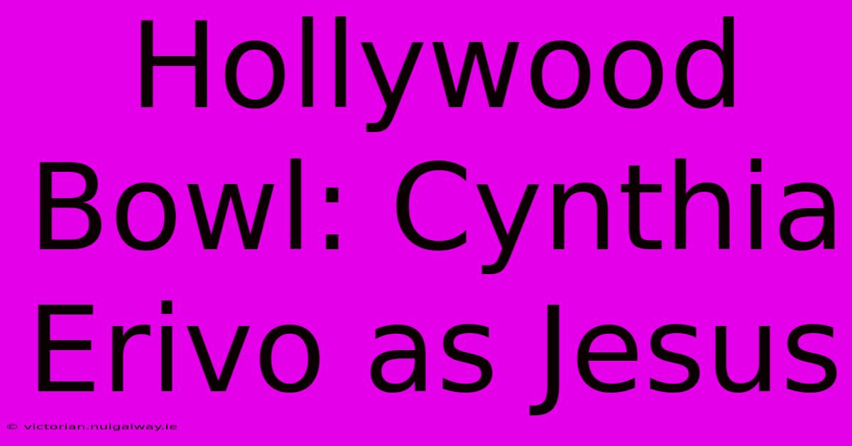 Hollywood Bowl: Cynthia Erivo As Jesus