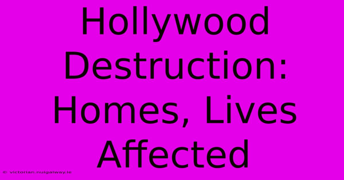 Hollywood Destruction: Homes, Lives Affected