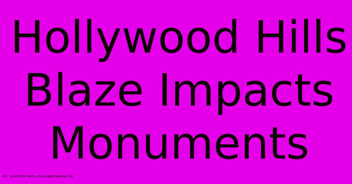 Hollywood Hills Blaze Impacts Monuments