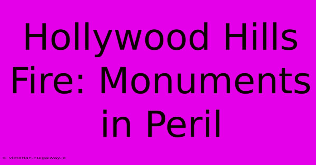 Hollywood Hills Fire: Monuments In Peril