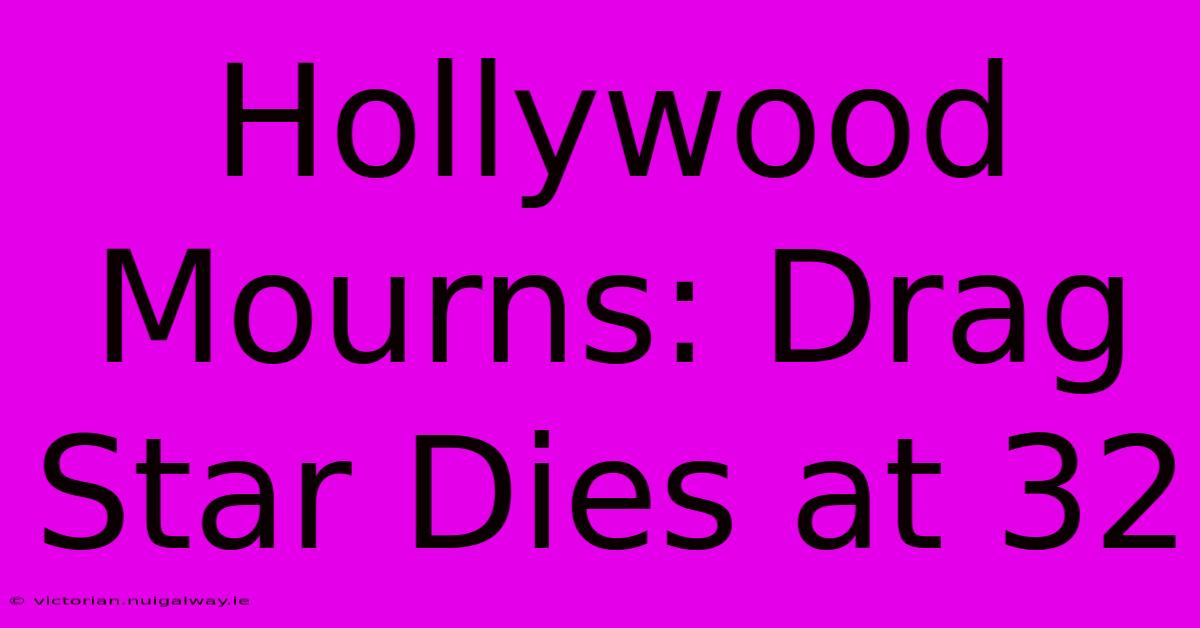 Hollywood Mourns: Drag Star Dies At 32