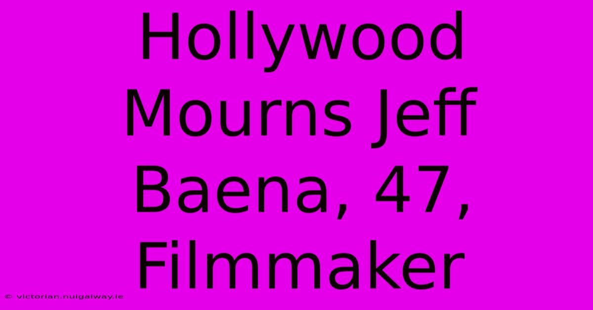 Hollywood Mourns Jeff Baena, 47, Filmmaker