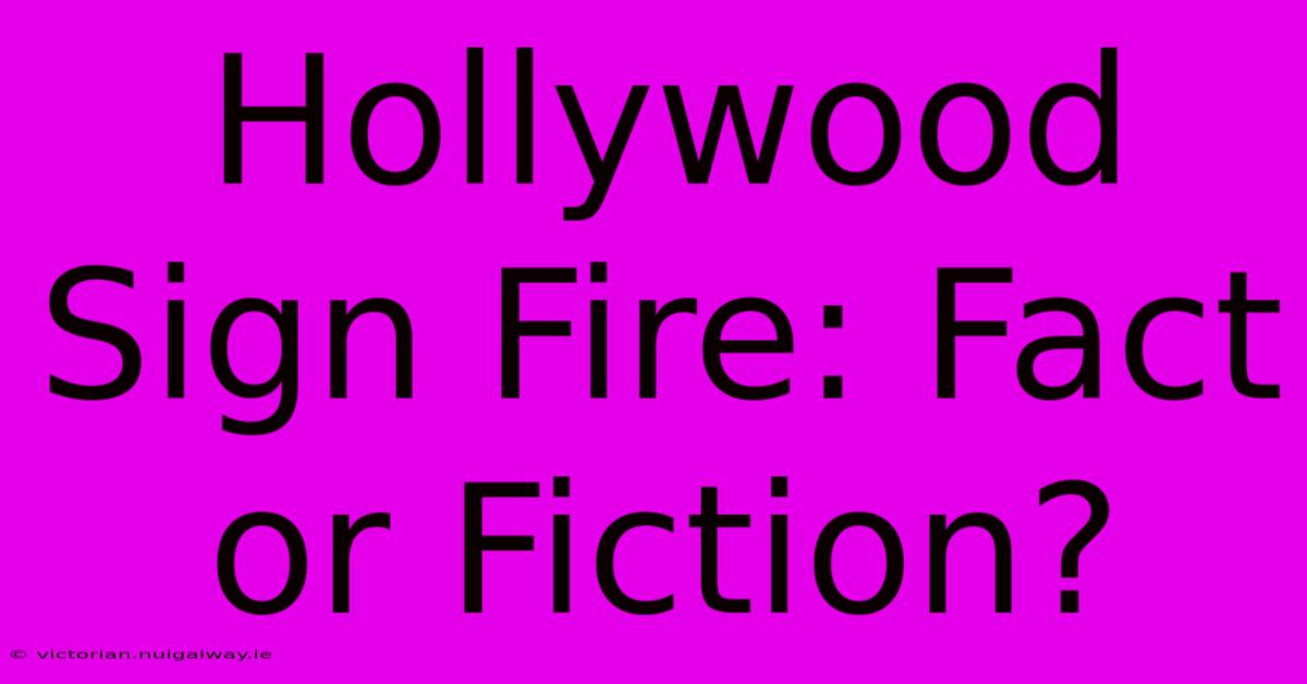 Hollywood Sign Fire: Fact Or Fiction?