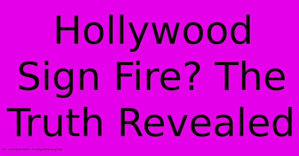 Hollywood Sign Fire? The Truth Revealed