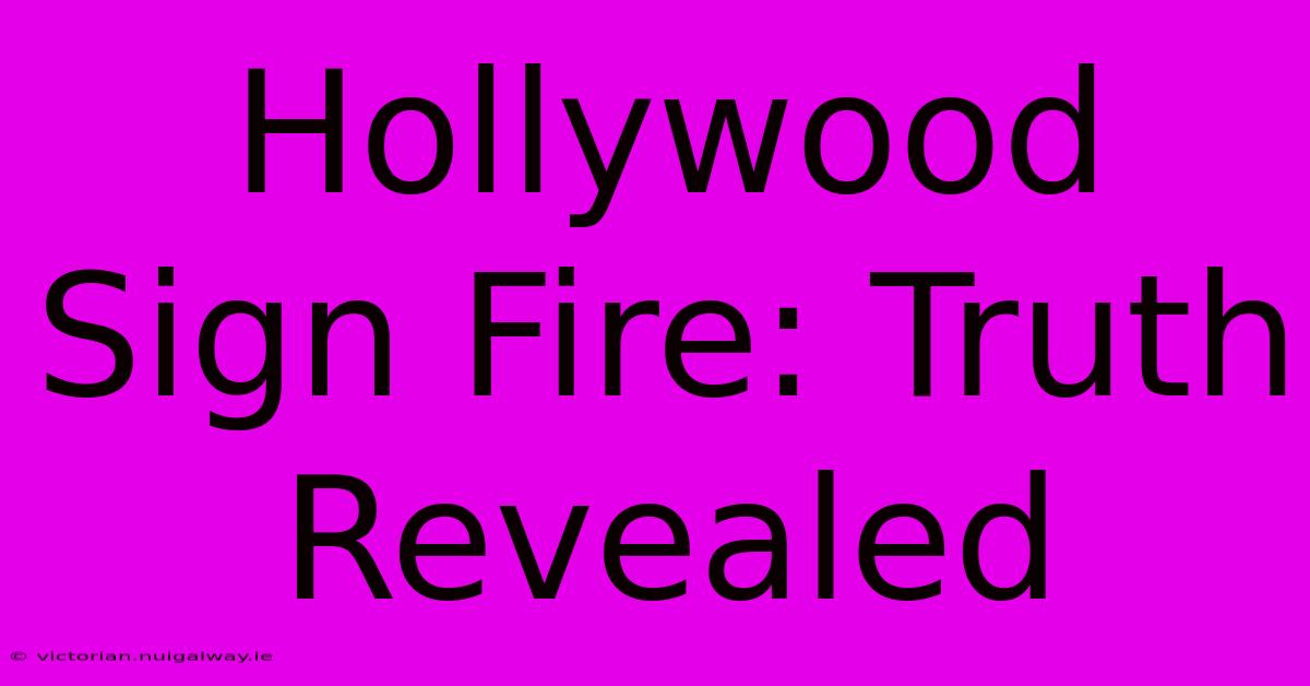 Hollywood Sign Fire: Truth Revealed