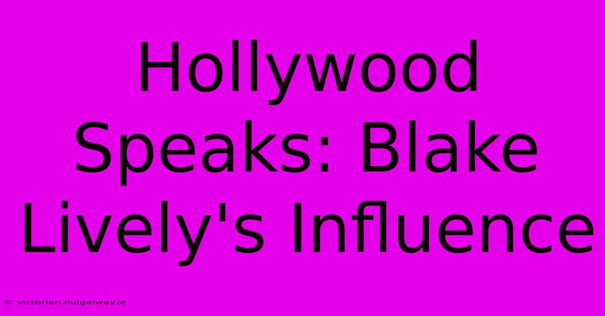 Hollywood Speaks: Blake Lively's Influence