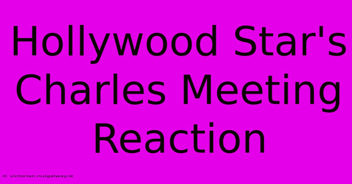 Hollywood Star's Charles Meeting Reaction