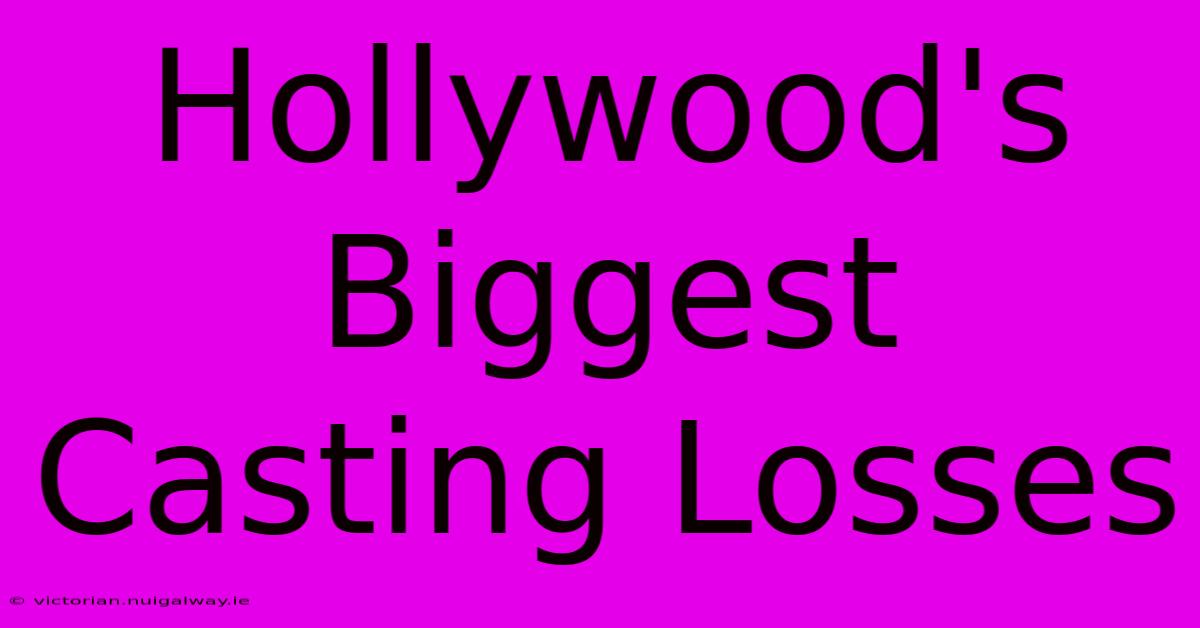 Hollywood's Biggest Casting Losses