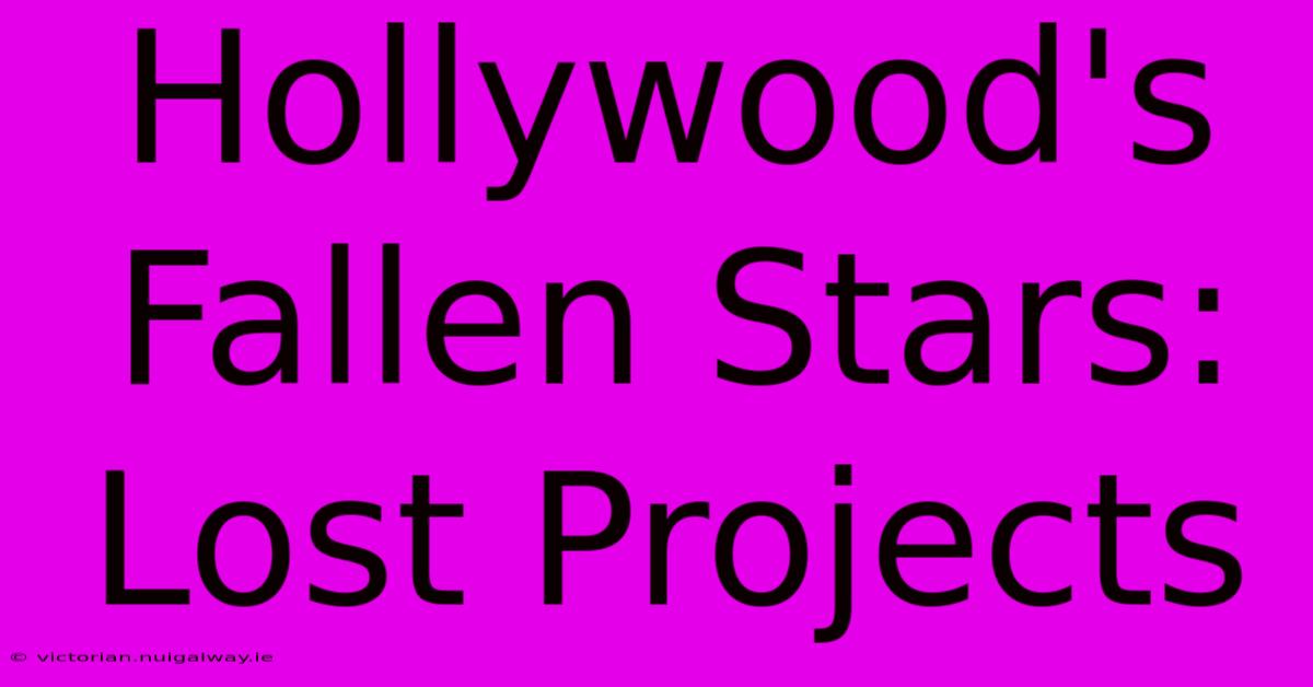 Hollywood's Fallen Stars: Lost Projects