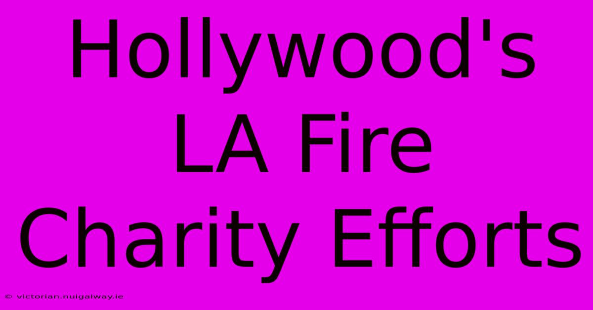 Hollywood's LA Fire Charity Efforts