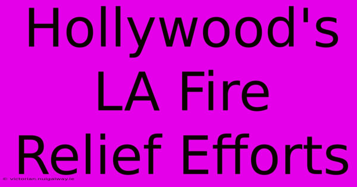 Hollywood's LA Fire Relief Efforts