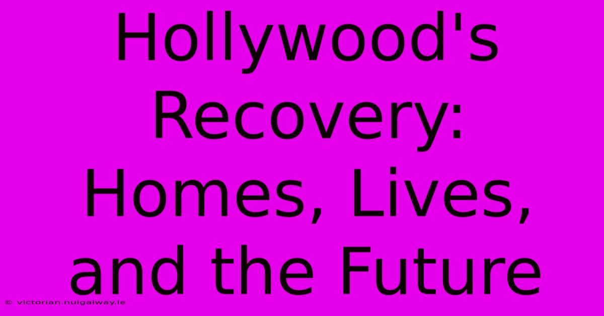 Hollywood's Recovery: Homes, Lives, And The Future