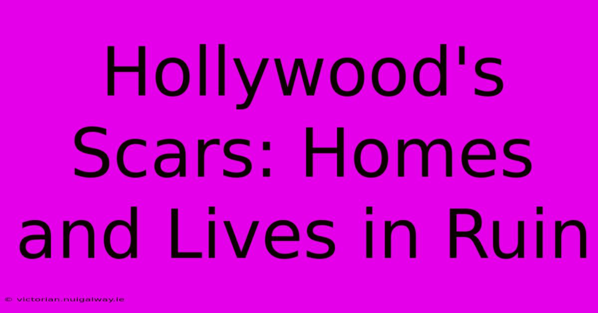 Hollywood's Scars: Homes And Lives In Ruin