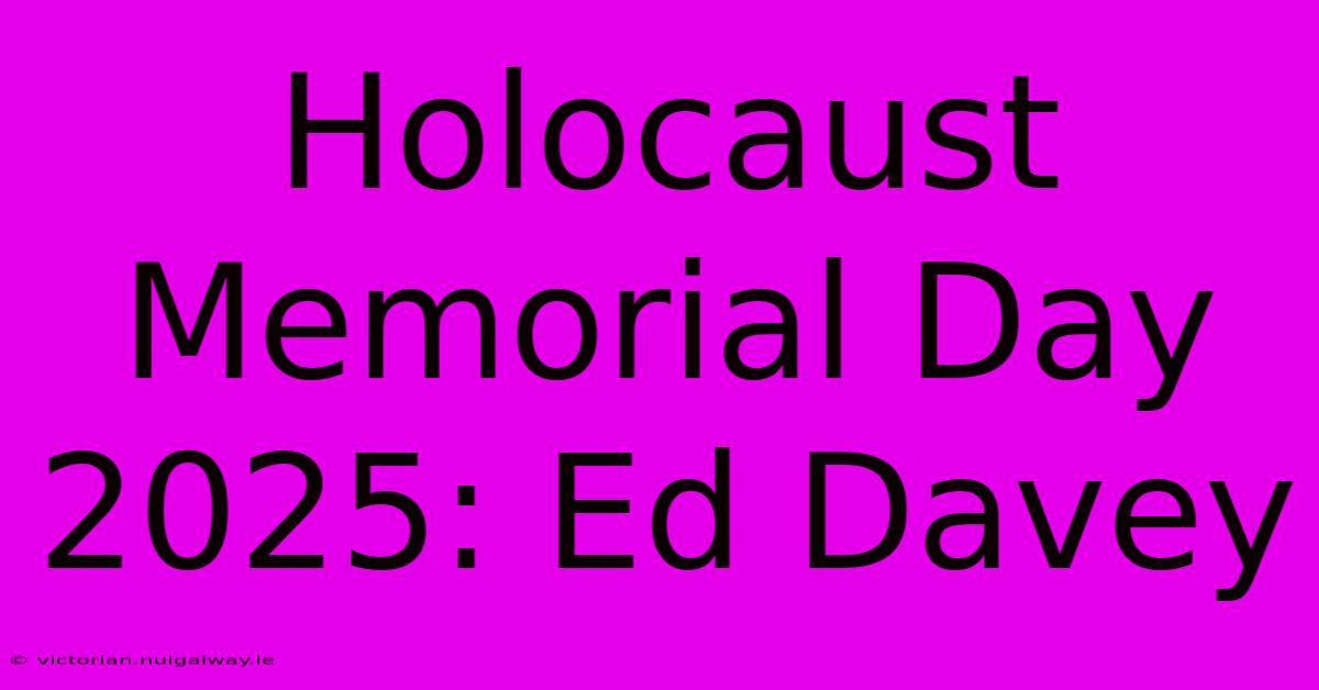 Holocaust Memorial Day 2025: Ed Davey