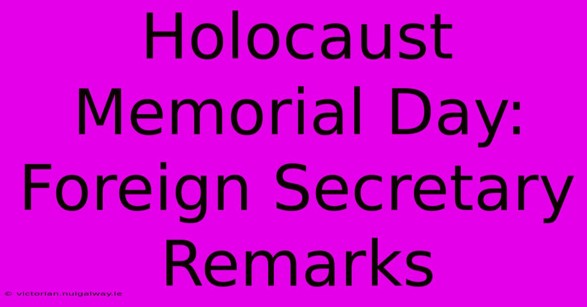 Holocaust Memorial Day:  Foreign Secretary Remarks