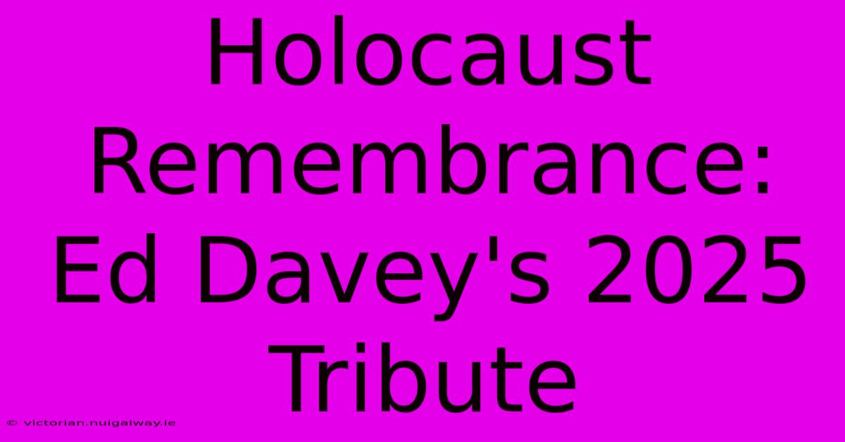 Holocaust Remembrance: Ed Davey's 2025 Tribute