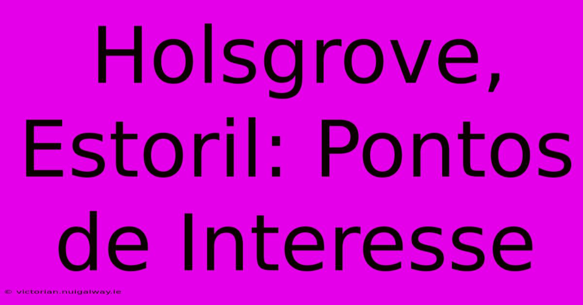 Holsgrove, Estoril: Pontos De Interesse 