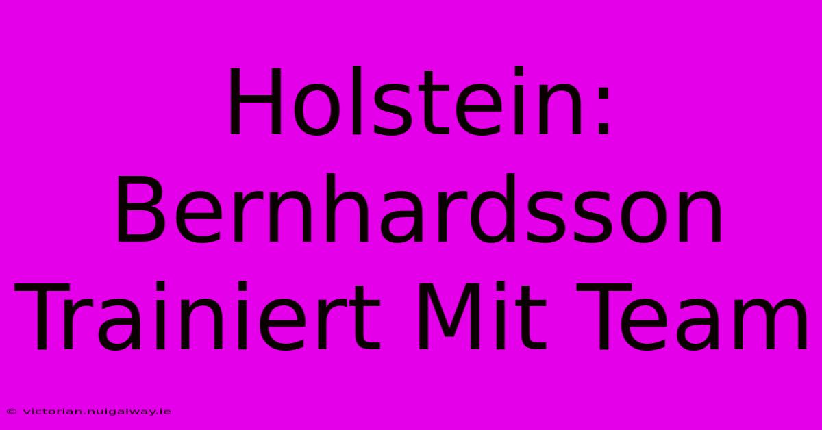 Holstein: Bernhardsson Trainiert Mit Team 