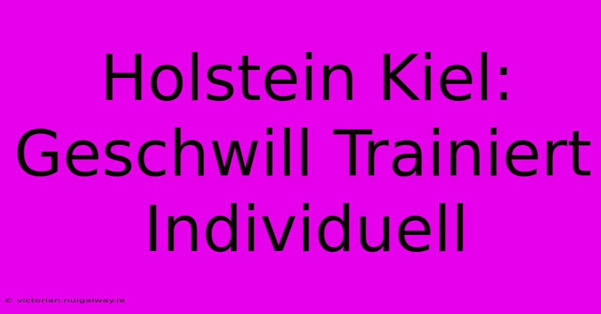 Holstein Kiel: Geschwill Trainiert Individuell