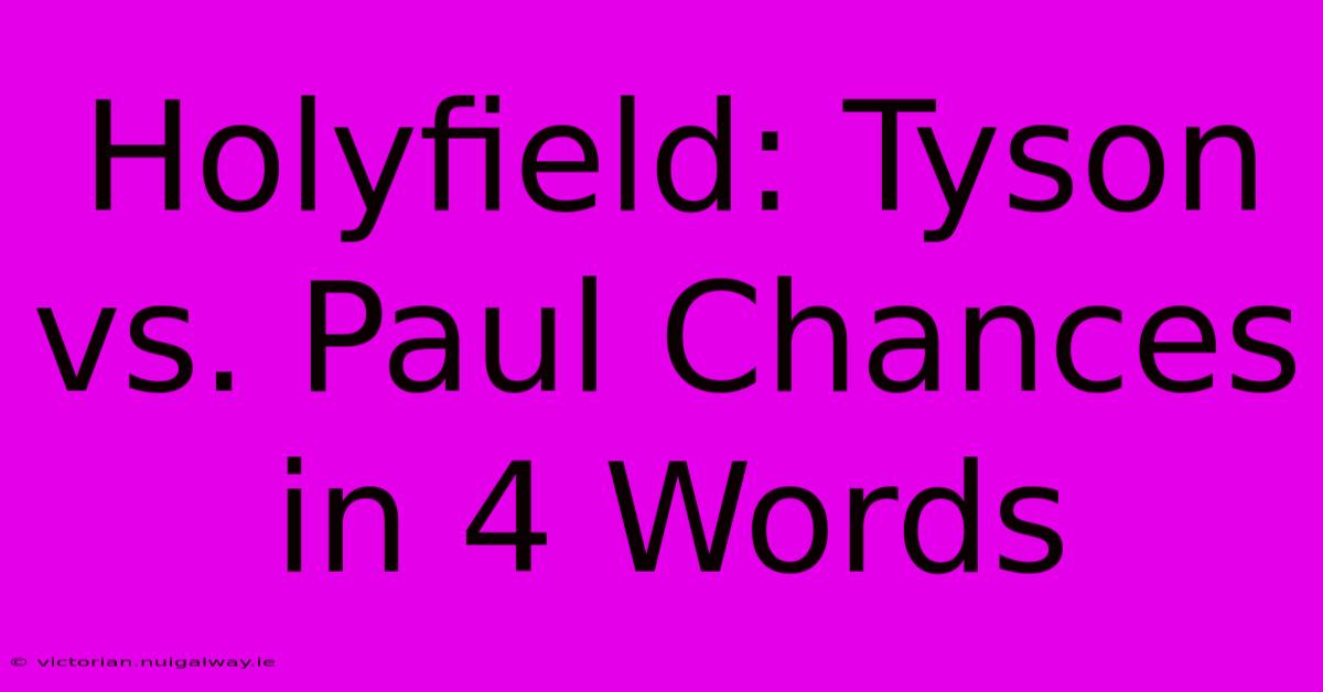 Holyfield: Tyson Vs. Paul Chances In 4 Words