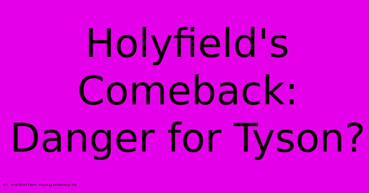 Holyfield's Comeback: Danger For Tyson?