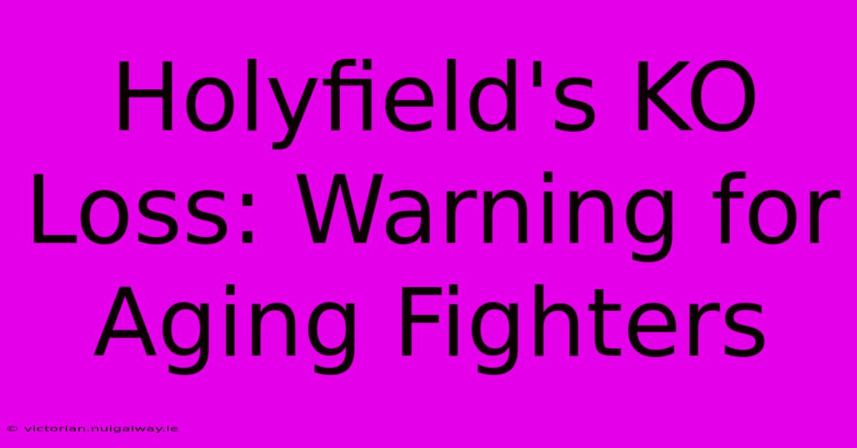 Holyfield's KO Loss: Warning For Aging Fighters