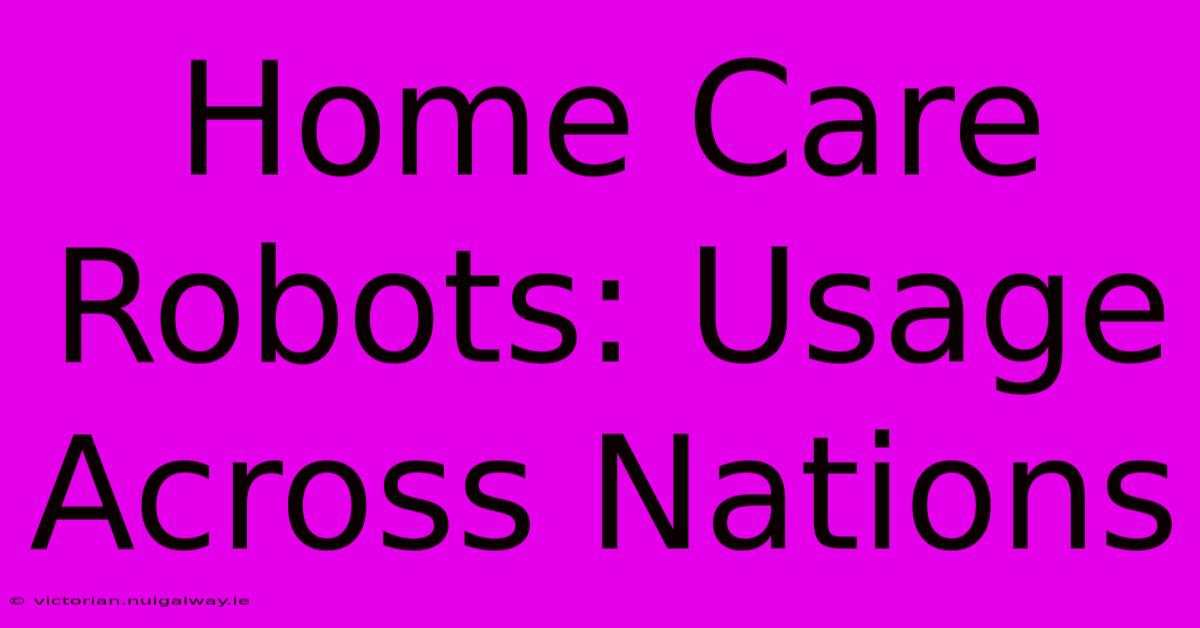 Home Care Robots: Usage Across Nations