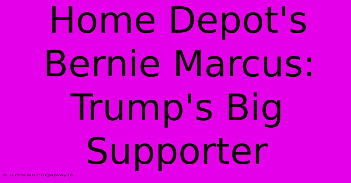 Home Depot's Bernie Marcus: Trump's Big Supporter