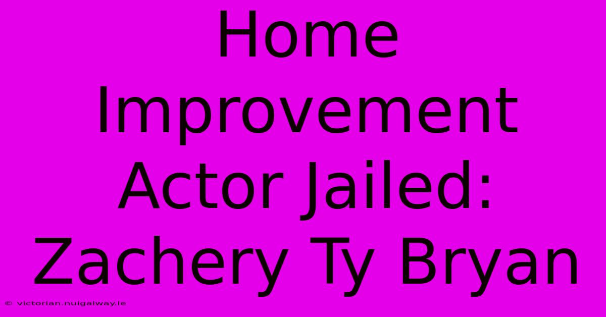 Home Improvement Actor Jailed: Zachery Ty Bryan