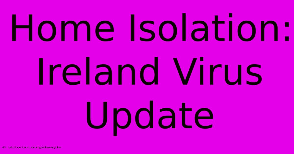 Home Isolation: Ireland Virus Update