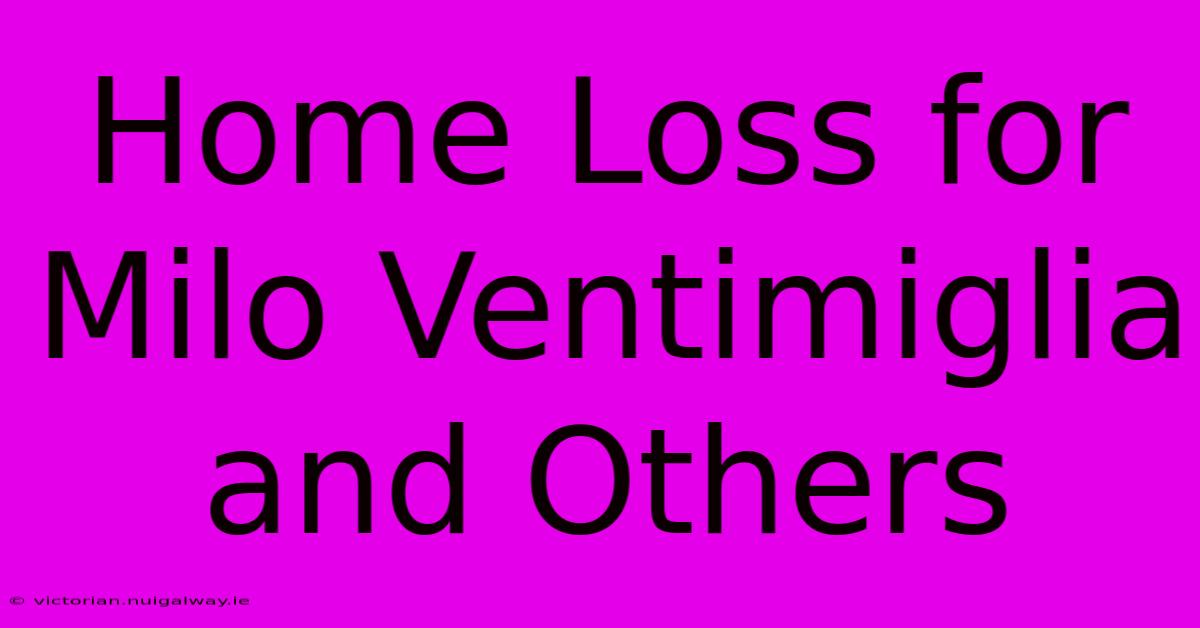 Home Loss For Milo Ventimiglia And Others