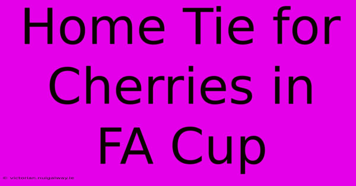 Home Tie For Cherries In FA Cup