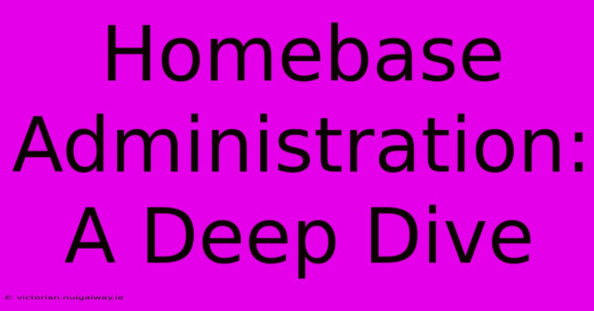 Homebase Administration: A Deep Dive