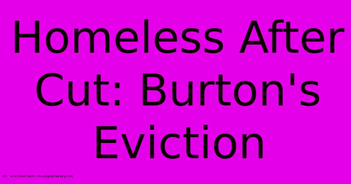 Homeless After Cut: Burton's Eviction