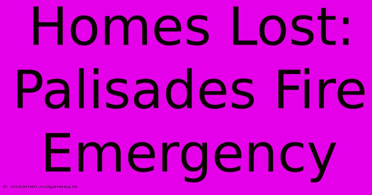 Homes Lost: Palisades Fire Emergency