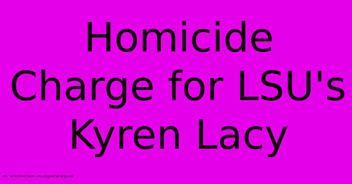 Homicide Charge For LSU's Kyren Lacy