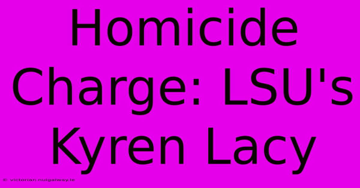 Homicide Charge: LSU's Kyren Lacy