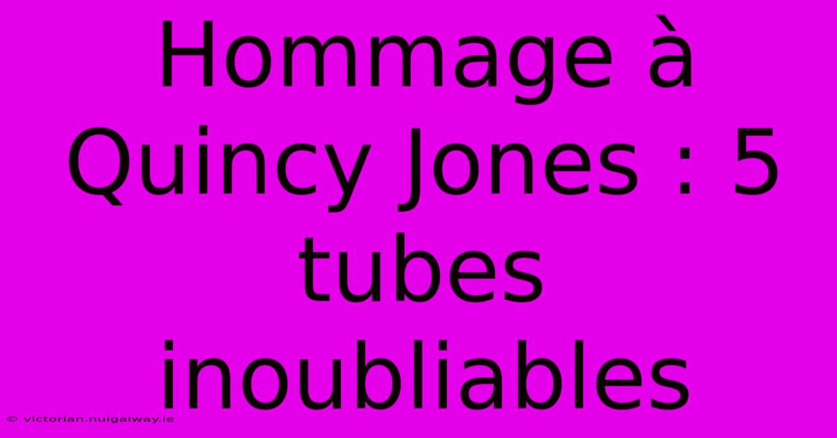 Hommage À Quincy Jones : 5 Tubes Inoubliables