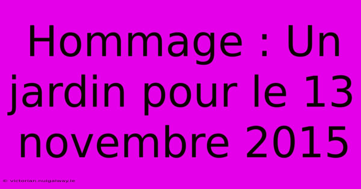 Hommage : Un Jardin Pour Le 13 Novembre 2015