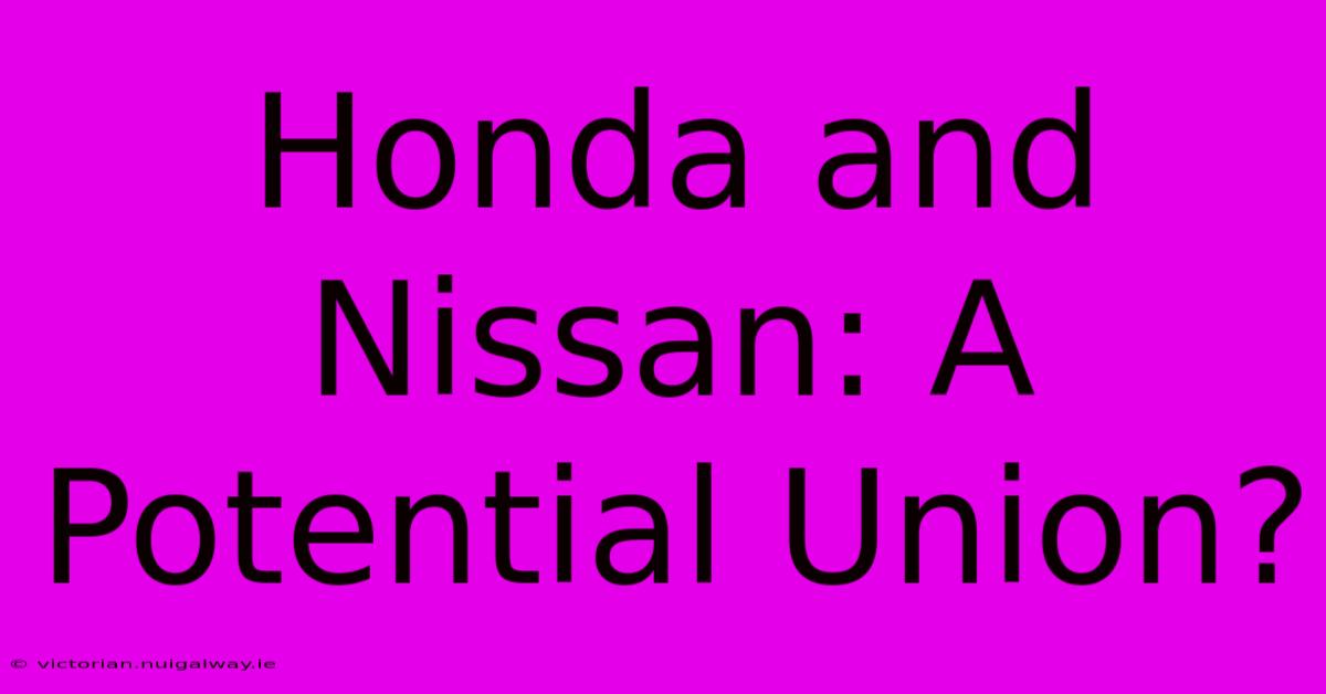 Honda And Nissan: A Potential Union?