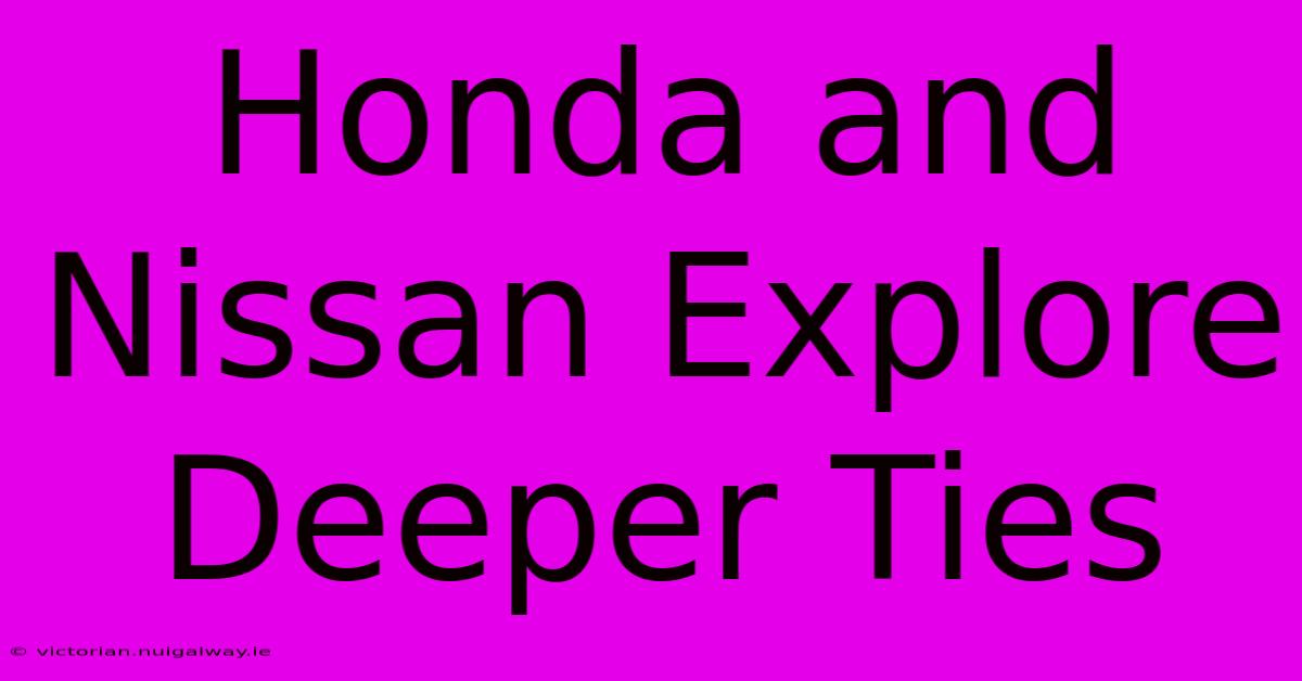 Honda And Nissan Explore Deeper Ties