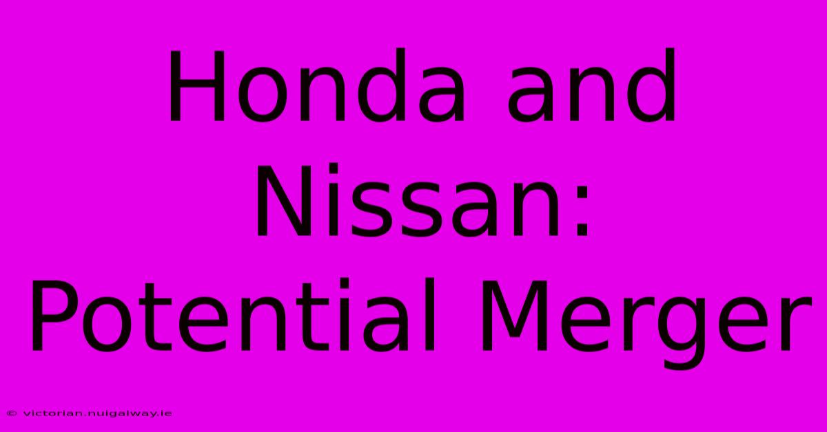 Honda And Nissan: Potential Merger