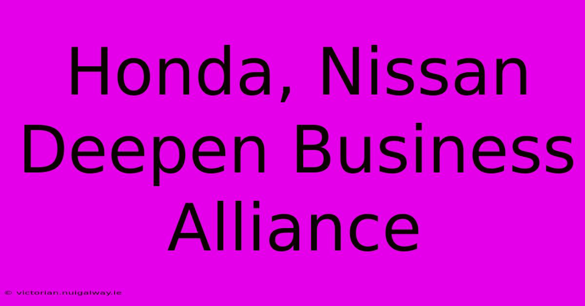 Honda, Nissan Deepen Business Alliance