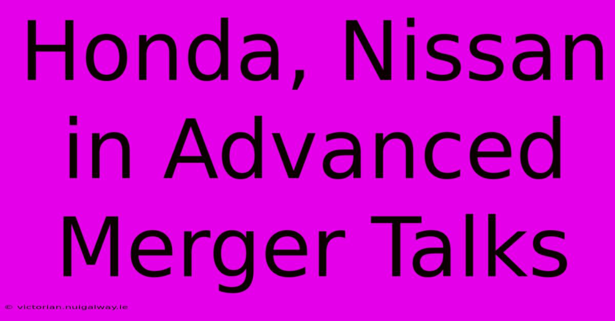 Honda, Nissan In Advanced Merger Talks