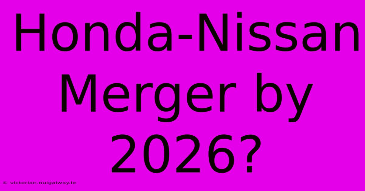 Honda-Nissan Merger By 2026?