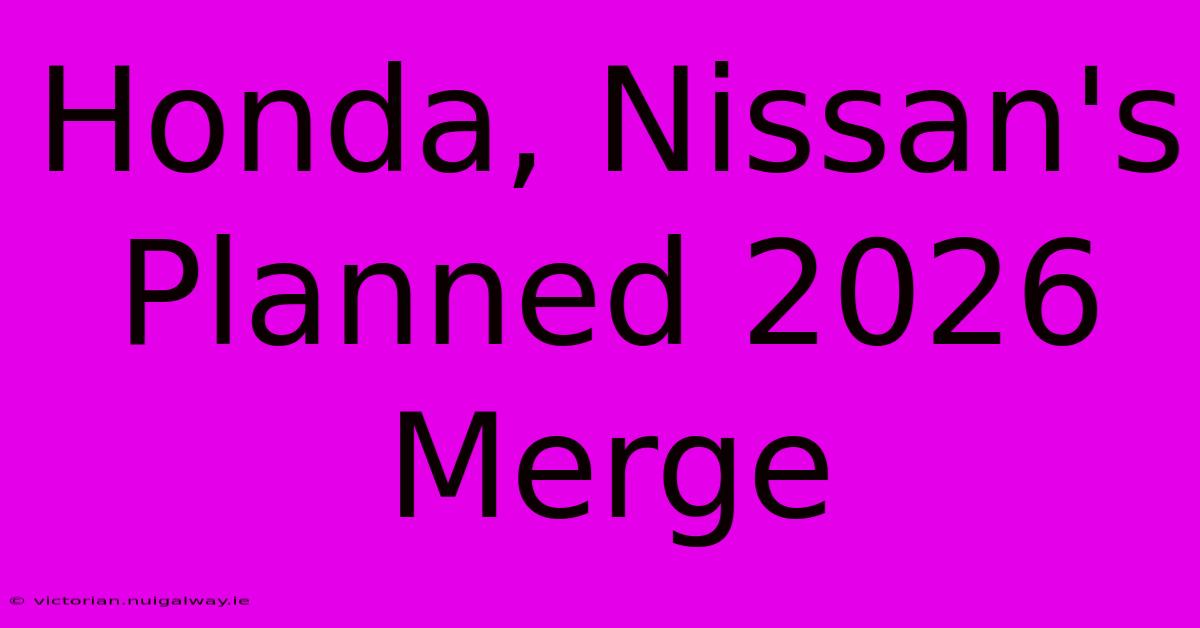 Honda, Nissan's Planned 2026 Merge