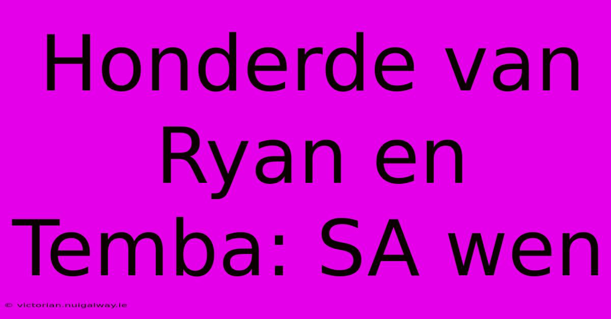 Honderde Van Ryan En Temba: SA Wen