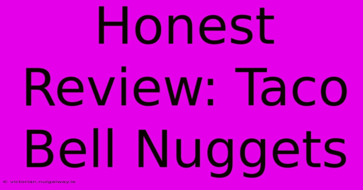 Honest Review: Taco Bell Nuggets