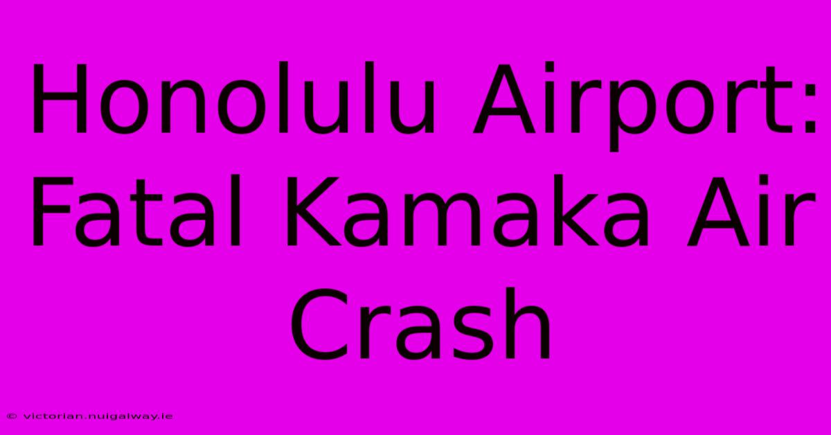 Honolulu Airport: Fatal Kamaka Air Crash